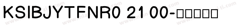 KSIBJYTFNR0 21 00字体转换